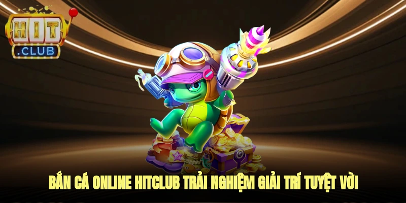 bắn cá online hitclub