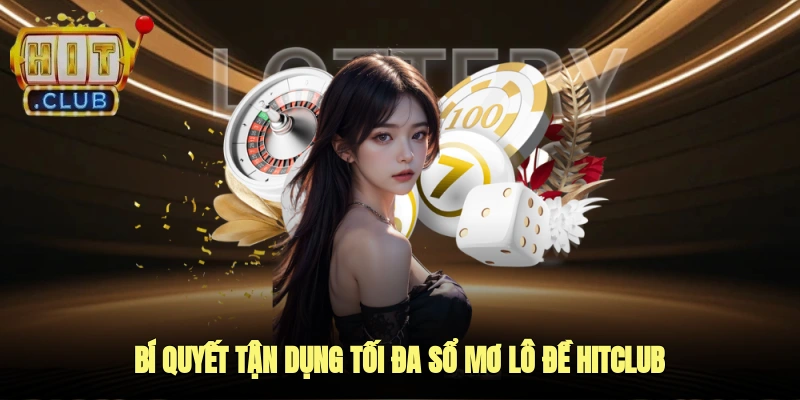 Bí quyết tận dụng tối đa sổ mơ lô đề Hitclub