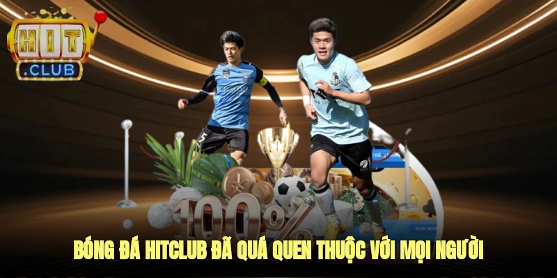 Bóng đá HITCLUB đã quá quen thuộc với mọi người