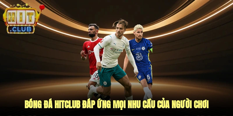 Bóng đá HITCLUB đáp ứng mọi nhu cầu của người chơi