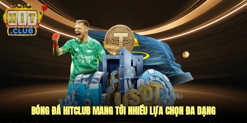 Bóng đá HITCLUB mang tới nhiều lựa chọn đa dạng