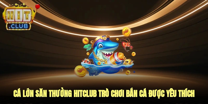 cá lớn săn thưởng hitclub