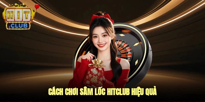 Cách Chơi Sâm Lốc Hitclub Hiệu Quả
