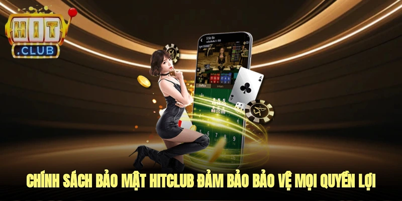 chính sách bảo mật HITCLUB đảm bảo bảo vệ mọi quyền lợi khách hàng