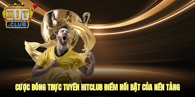 Cược bóng trực tuyến Hitclub Hitclub – Điểm Nổi Bật Của Nền Tảng