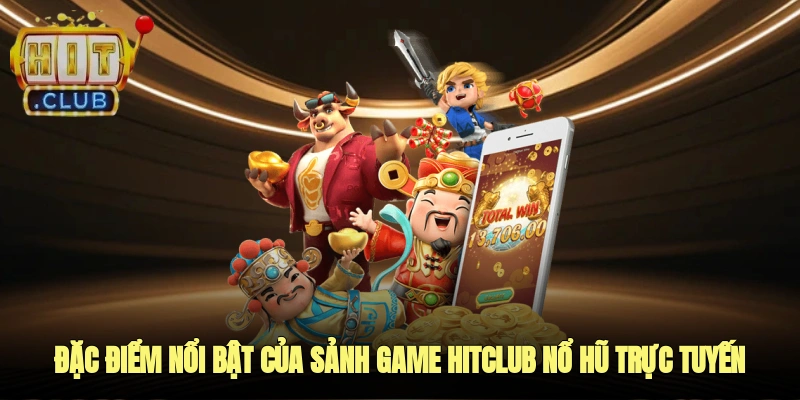 Đặc điểm nổi bật của sảnh game Hitclub nổ hũ trực tuyến