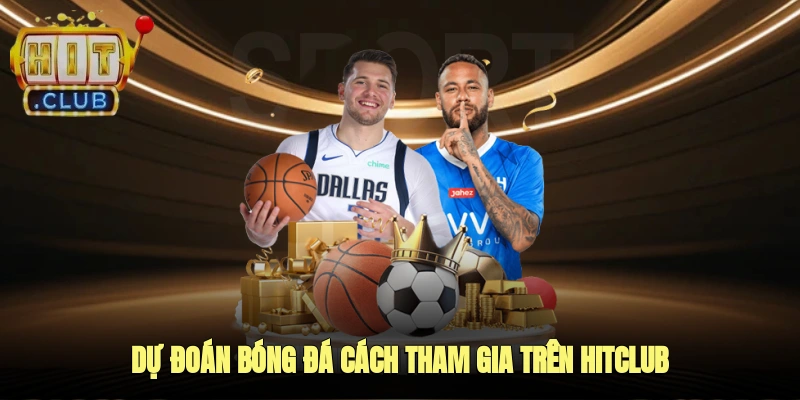 Dự đoán bóng đá – cách tham gia trên Hitclub