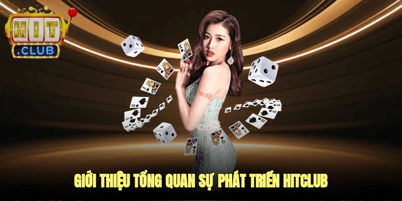 Giới thiệu tổng quan sự phát triển Hitclub