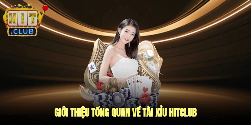 Giới thiệu tổng quan về tài xỉu Hitclub