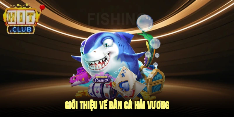 Giới Thiệu Về Bắn Cá Hải Vương