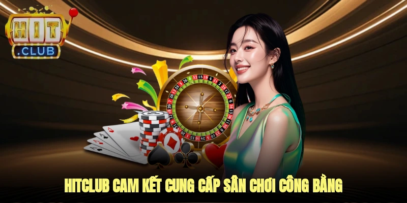 HITCLUB cam kết cung cấp cho thành viên sân chơi giải trí văn minh, công bằng