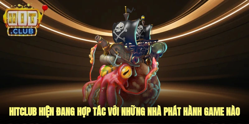 HITCLUB hiện đang hợp tác với những nhà phát hành game nào?