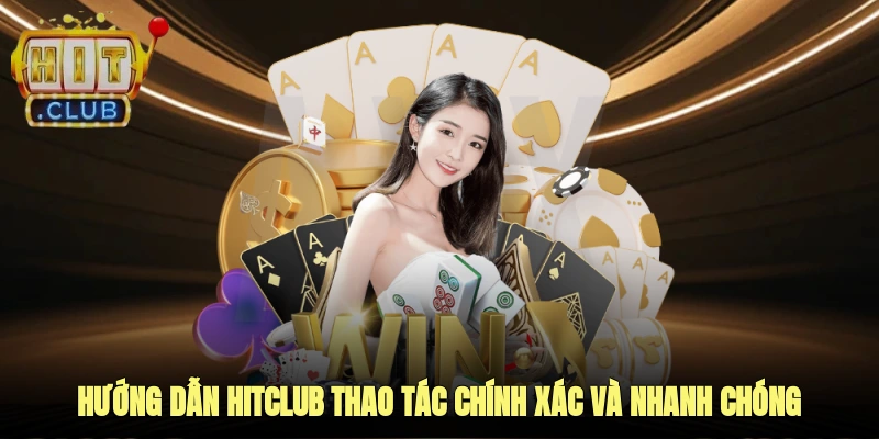 Hướng dẫn Hitclub thao tác chính xác và nhanh chóng