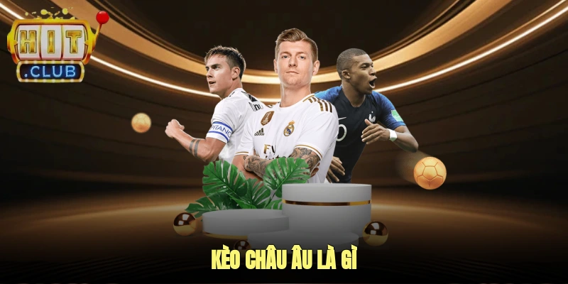 Kèo Châu Âu là gì?