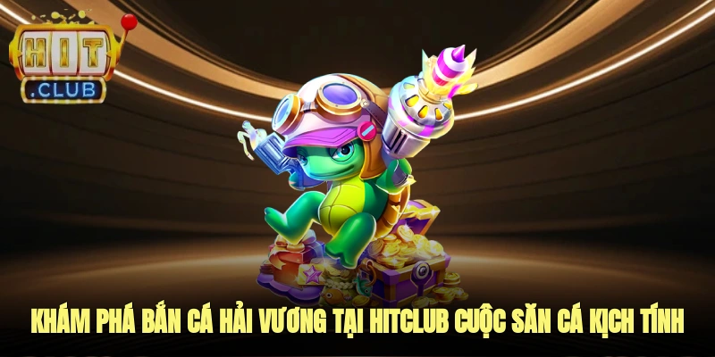 bắn cá hải vương tại hitclub