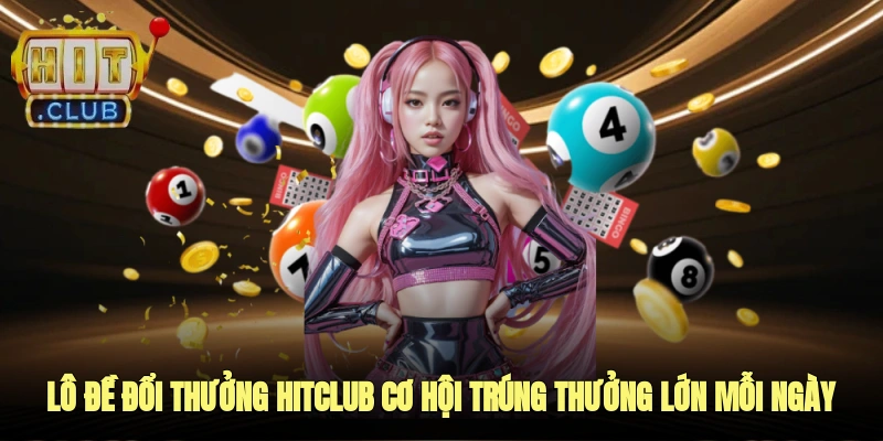 Lô đề đổi thưởng Hitclub
