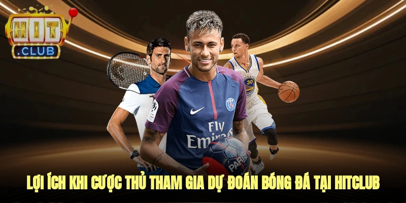 Lợi ích khi cược thủ tham gia dự đoán bóng đá tại Hitclub