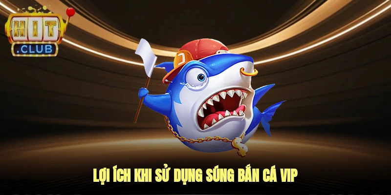 Lợi ích khi sử dụng súng bắn cá VIP