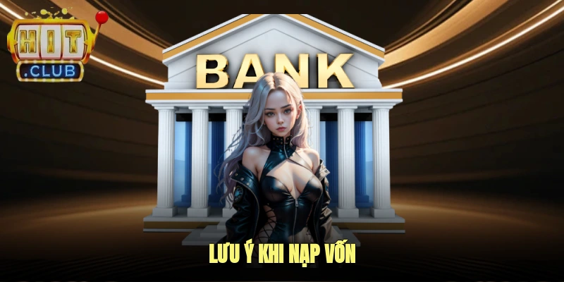 Lưu ý khi nạp vốn