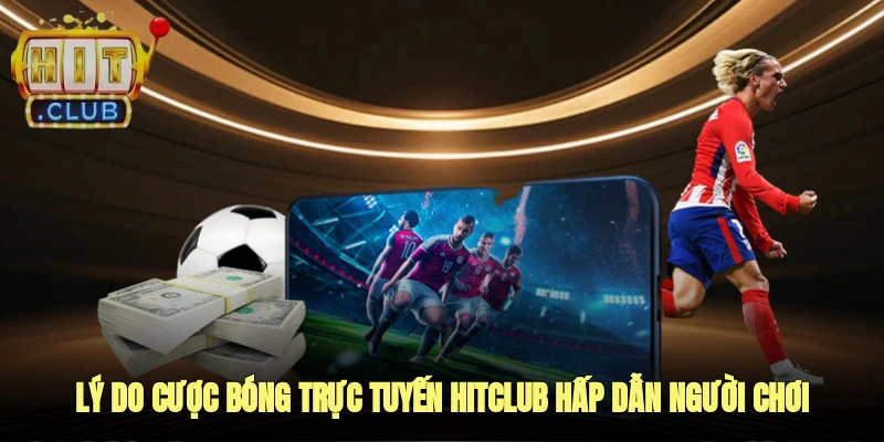 Lý Do Cược bóng trực tuyến Hitclub Hấp Dẫn Người Chơi