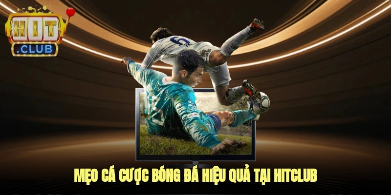 Mẹo cá cược bóng đá hiệu quả tại Hitclub
