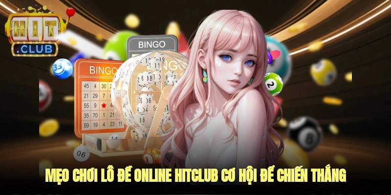 Mẹo Chơi Lô Đề Online Hitclub: Cơ Hội Để Chiến Thắng Và Tăng Lợi Nhuận
