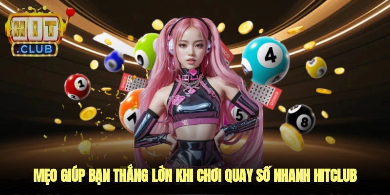 Mẹo Giúp Bạn Thắng Lớn Khi Chơi Quay Số Nhanh Hitclub