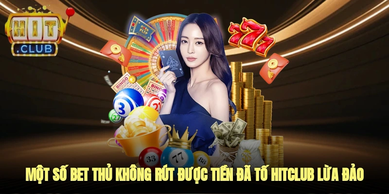 Một số bet thủ không rút được tiền thắng đã tố HITCLUB lừa đảo