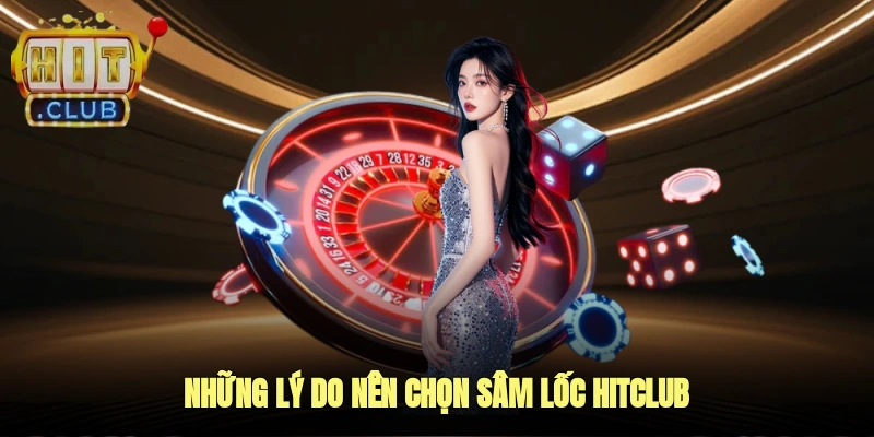 Những Lý Do Nên Chọn Sâm Lốc Hitclub