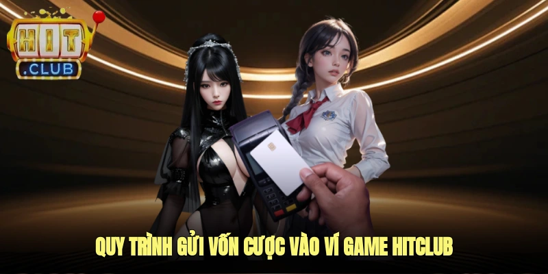 Quy trình gửi vốn cược vào ví game HITCLUB