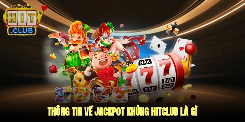 Thông tin về Jackpot khủng Hitclub là gì?