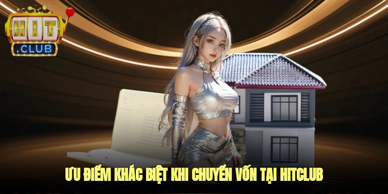 Ưu điểm khác biệt khi chuyển vốn tại HITCLUB