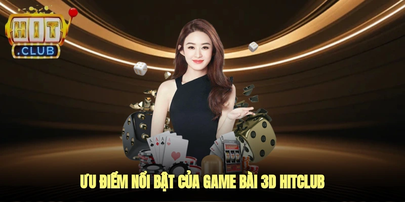 Ưu Điểm Nổi Bật Của Game Bài 3D Hitclub
