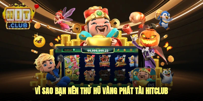 Vì sao bạn nên thử hũ vàng phát tài Hitclub?
