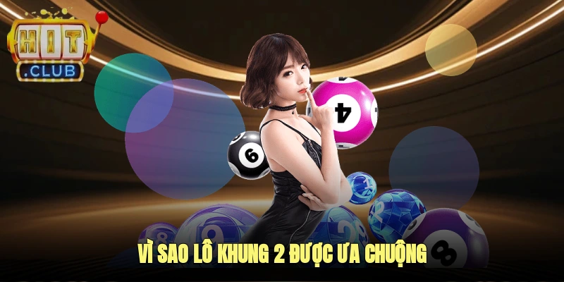 Vì sao lô khung 2 được ưa chuộng?