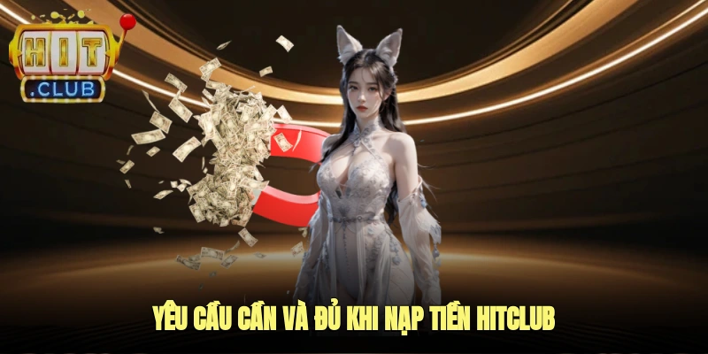 Yêu cầu cần và đủ khi nạp tiền HITCLUB